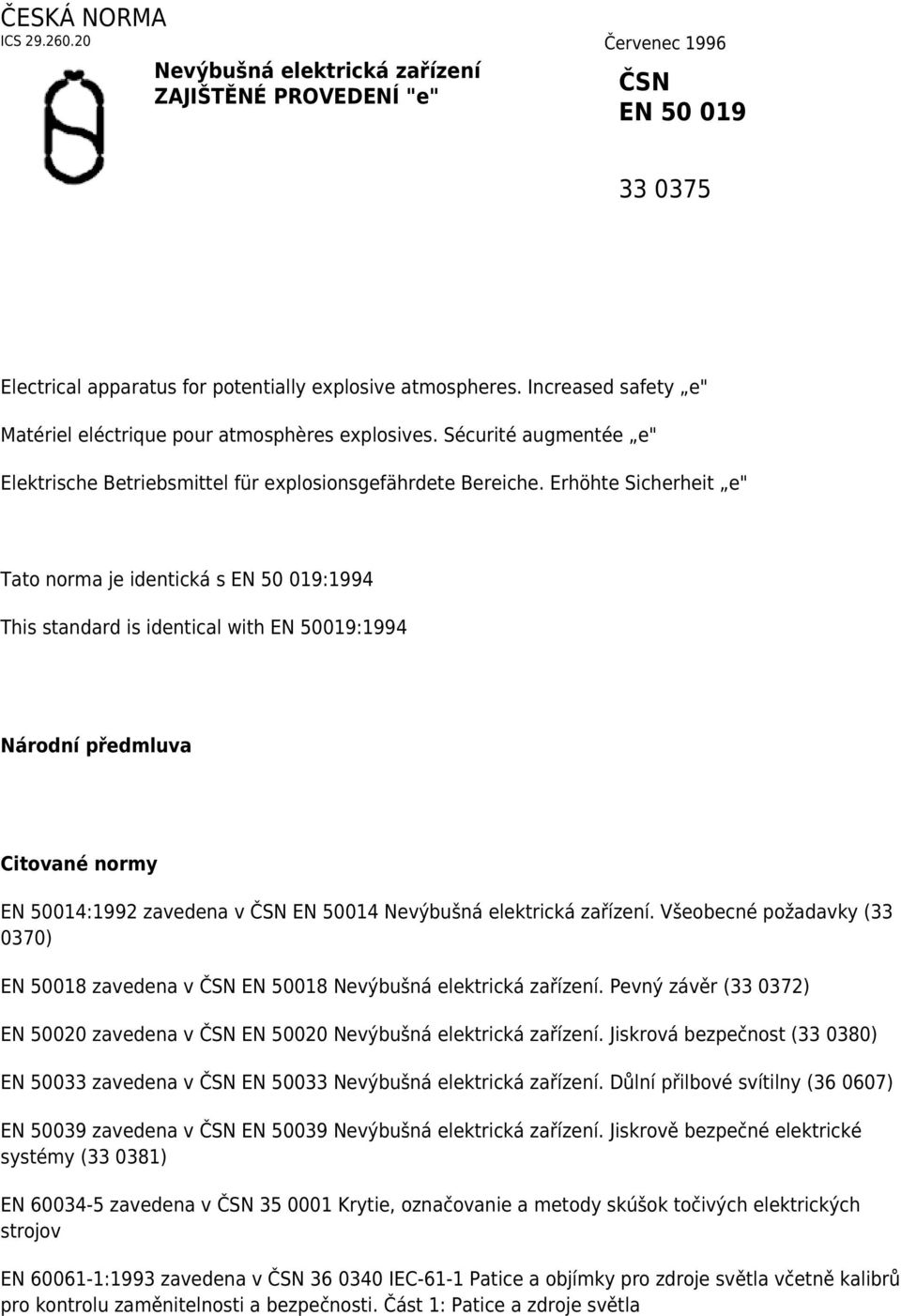 Erhöhte Sicherheit e" Tato norma je identická s EN 50 019:1994 This standard is identical with EN 50019:1994 Národní předmluva Citované normy EN 50014:1992 zavedena v ČSN EN 50014 Nevýbušná