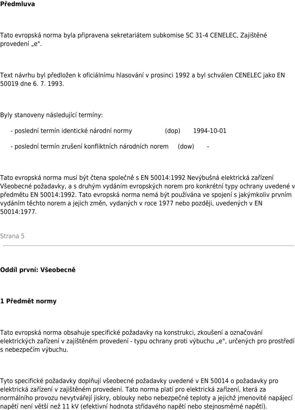 Byly stanoveny následující termíny: - poslední termín identické národní normy (dop) 1994-10-01 - poslední termín zrušení konfliktních národních norem (dow) - Tato evropská norma musí být čtena