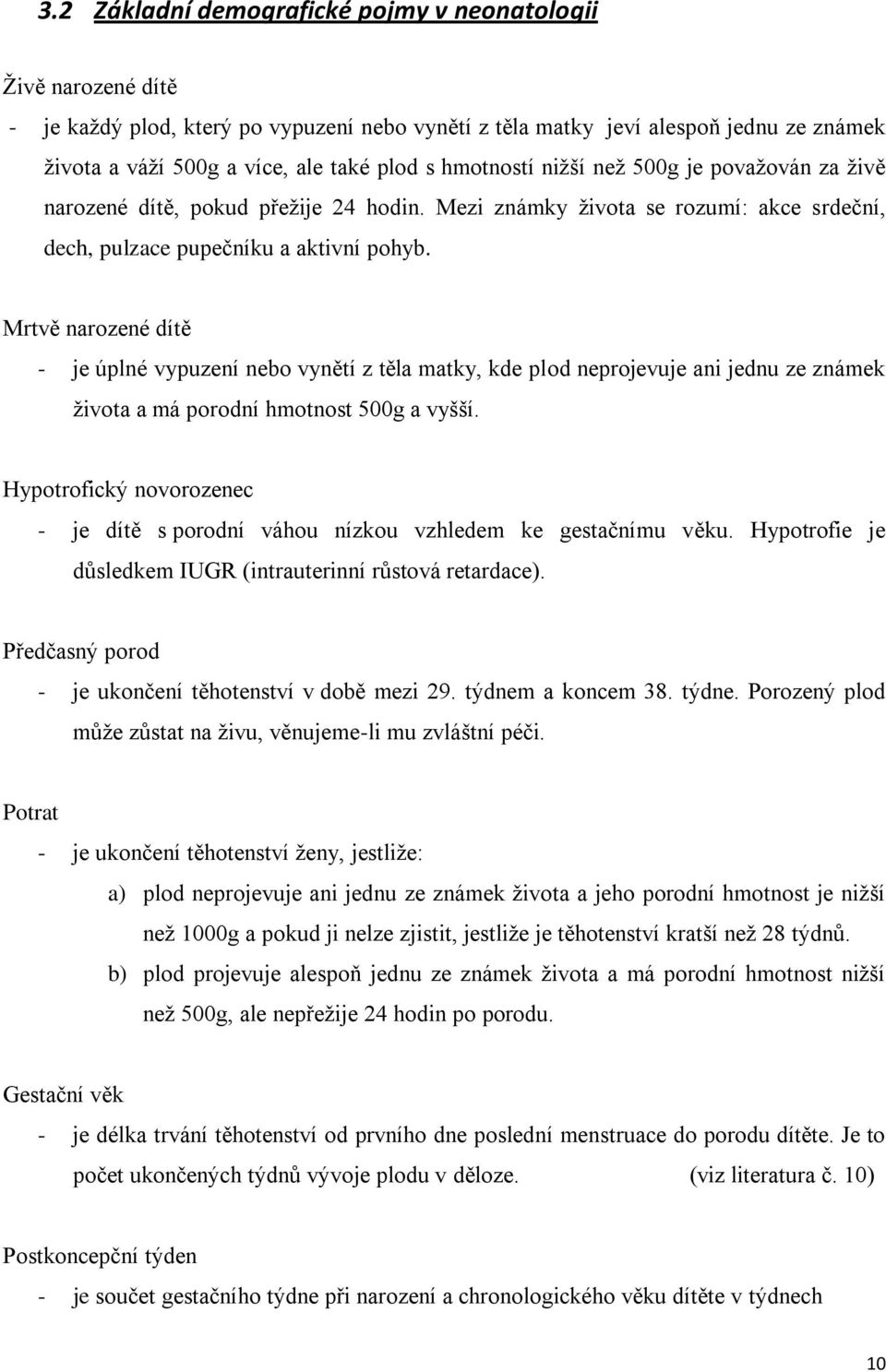 Mrtvě narozené dítě - je úplné vypuzení nebo vynětí z těla matky, kde plod neprojevuje ani jednu ze známek života a má porodní hmotnost 500g a vyšší.