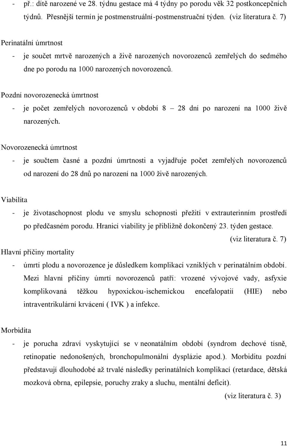 Pozdní novorozenecká úmrtnost - je počet zemřelých novorozenců v období 8 28 dní po narození na 1000 živě narozených.