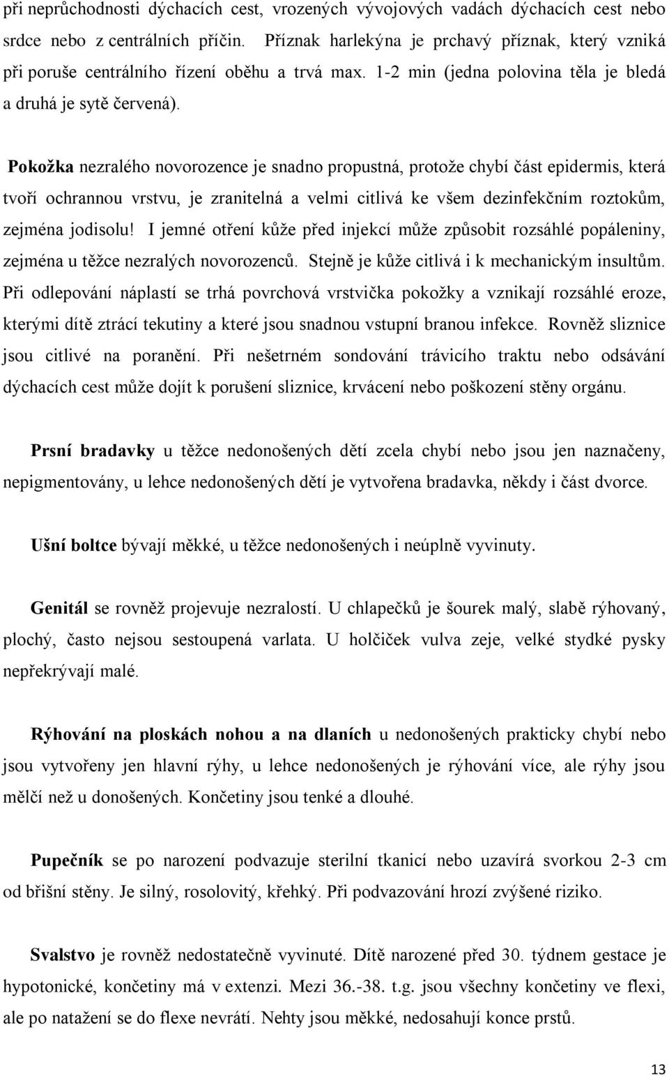 Pokožka nezralého novorozence je snadno propustná, protože chybí část epidermis, která tvoří ochrannou vrstvu, je zranitelná a velmi citlivá ke všem dezinfekčním roztokům, zejména jodisolu!