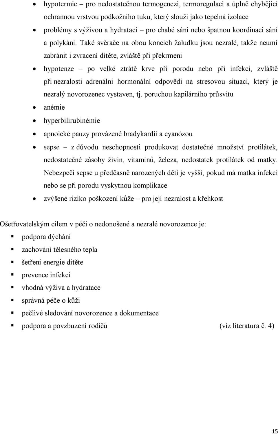 Také svěrače na obou koncích žaludku jsou nezralé, takže neumí zabránit i zvracení dítěte, zvláště při překrmení hypotenze po velké ztrátě krve při porodu nebo při infekci, zvláště při nezralosti