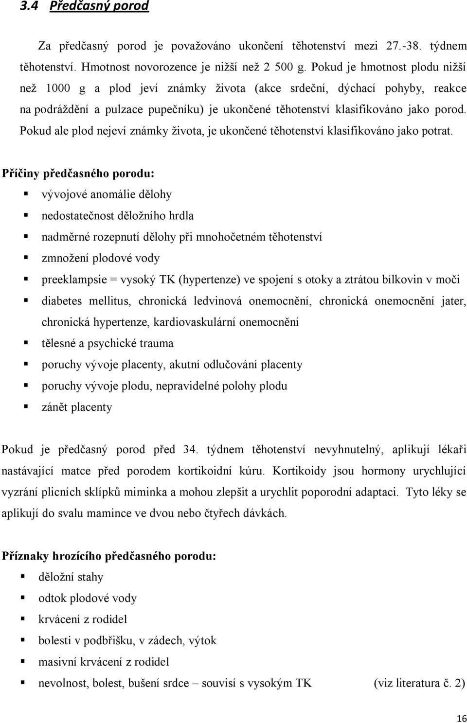 Pokud ale plod nejeví známky života, je ukončené těhotenství klasifikováno jako potrat.