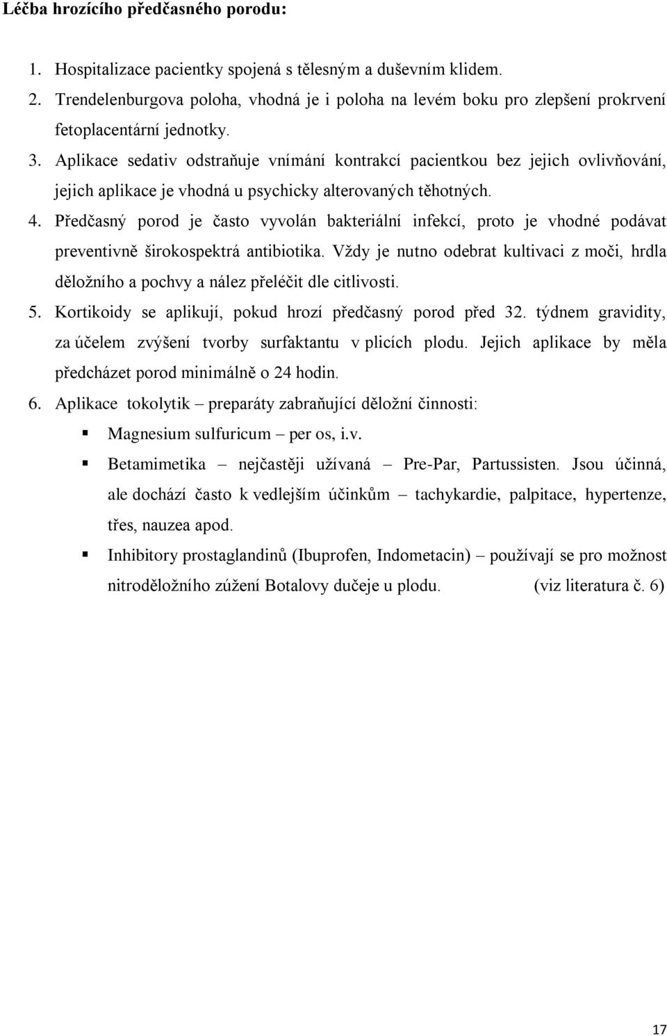 Aplikace sedativ odstraňuje vnímání kontrakcí pacientkou bez jejich ovlivňování, jejich aplikace je vhodná u psychicky alterovaných těhotných. 4.