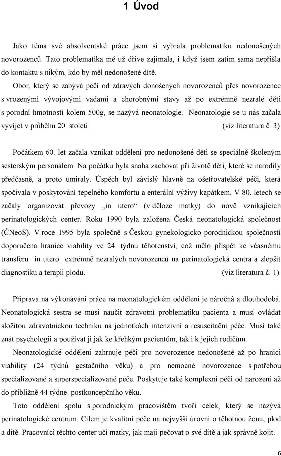 Obor, který se zabývá péčí od zdravých donošených novorozenců přes novorozence s vrozenými vývojovými vadami a chorobnými stavy až po extrémně nezralé děti s porodní hmotností kolem 500g, se nazývá