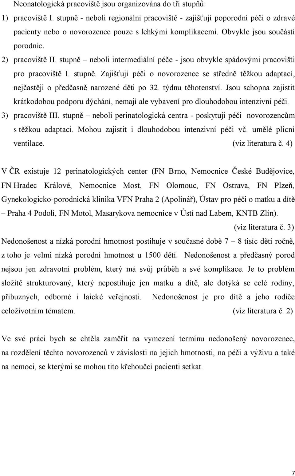 stupně neboli intermediální péče - jsou obvykle spádovými pracovišti pro pracoviště I. stupně. Zajišťují péči o novorozence se středně těžkou adaptací, nejčastěji o předčasně narozené děti po 32.