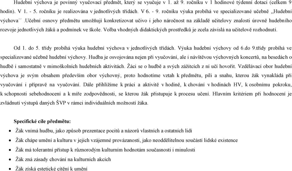 učební osnovy předmětu umožňují konkretizovat učivo i jeho náročnost na základě učitelovy znalosti úrovně hudebního rozvoje jednotlivých žáků a podmínek ve škole.