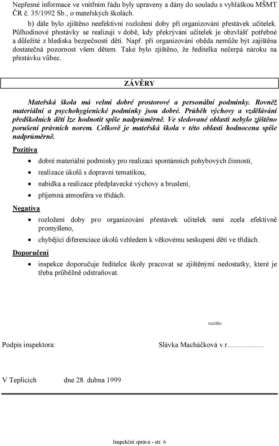 Půlhodinové přestávky se realizují v době, kdy překrývání učitelek je obzvlášť potřebné a důležité z hlediska bezpečnosti dětí. Např.