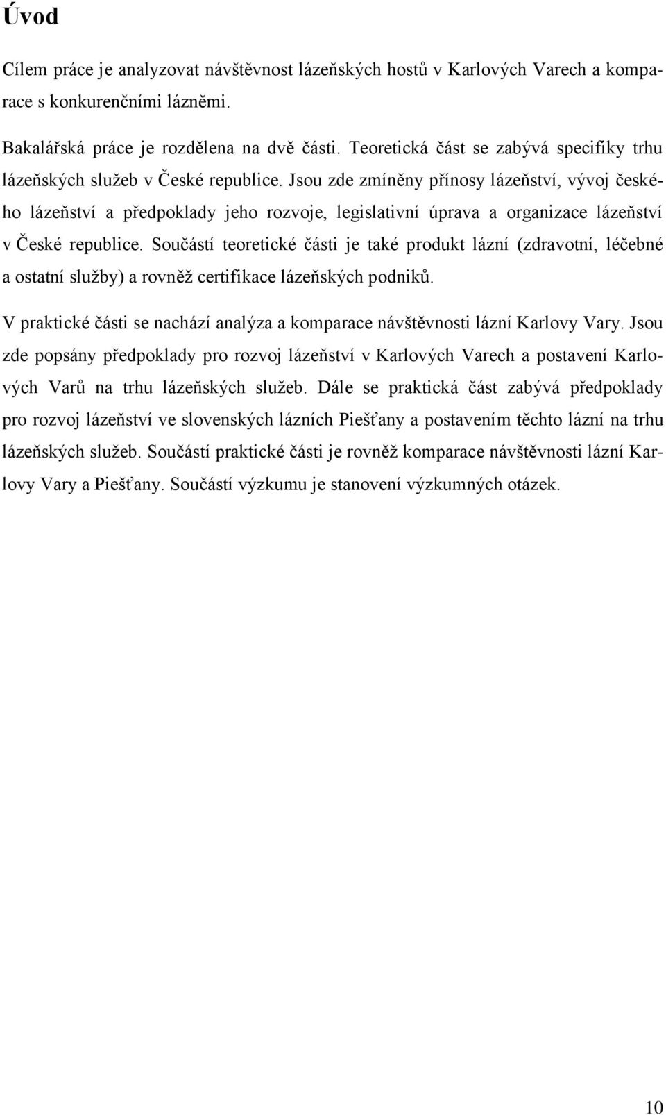 Jsou zde zmíněny přínosy lázeňství, vývoj českého lázeňství a předpoklady jeho rozvoje, legislativní úprava a organizace lázeňství v České republice.