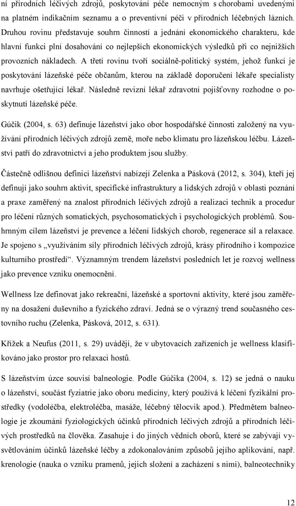 A třetí rovinu tvoří sociálně-politický systém, jehož funkcí je poskytování lázeňské péče občanům, kterou na základě doporučení lékaře specialisty navrhuje ošetřující lékař.