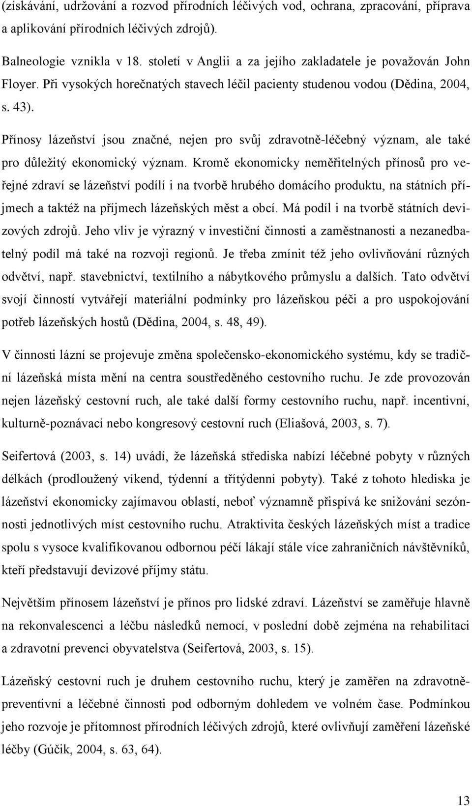 Přínosy lázeňství jsou značné, nejen pro svůj zdravotně-léčebný význam, ale také pro důležitý ekonomický význam.