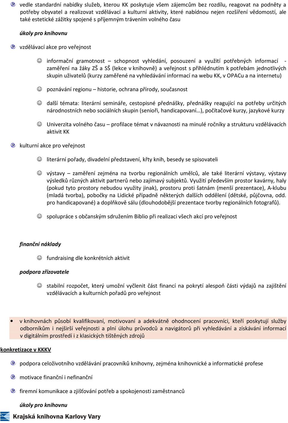 potřebných informací - zaměření na žáky ZŠ a SŠ (lekce v knihovně) a veřejnost s přihlédnutím k potřebám jednotlivých skupin uživatelů (kurzy zaměřené na vyhledávání informací na webu KK, v OPACu a