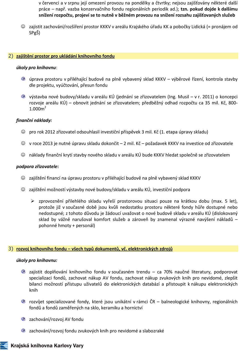 Lidická (= pronájem od SPgŠ) 2) zajištění prostor pro ukládání knihovního fondu úprava prostoru v přiléhající budově na plně vybavený sklad KKKV výběrové řízení, kontrola stavby dle projektu,