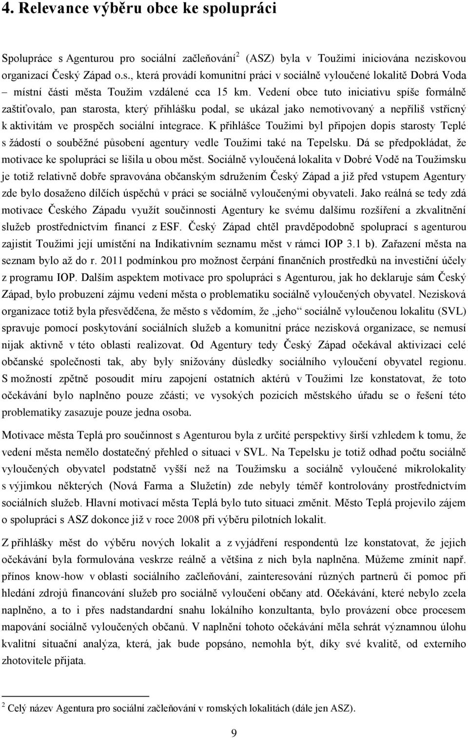 K přihlášce Toužimi byl připojen dopis starosty Teplé s žádostí o souběžné působení agentury vedle Toužimi také na Tepelsku. Dá se předpokládat, že motivace ke spolupráci se lišila u obou měst.