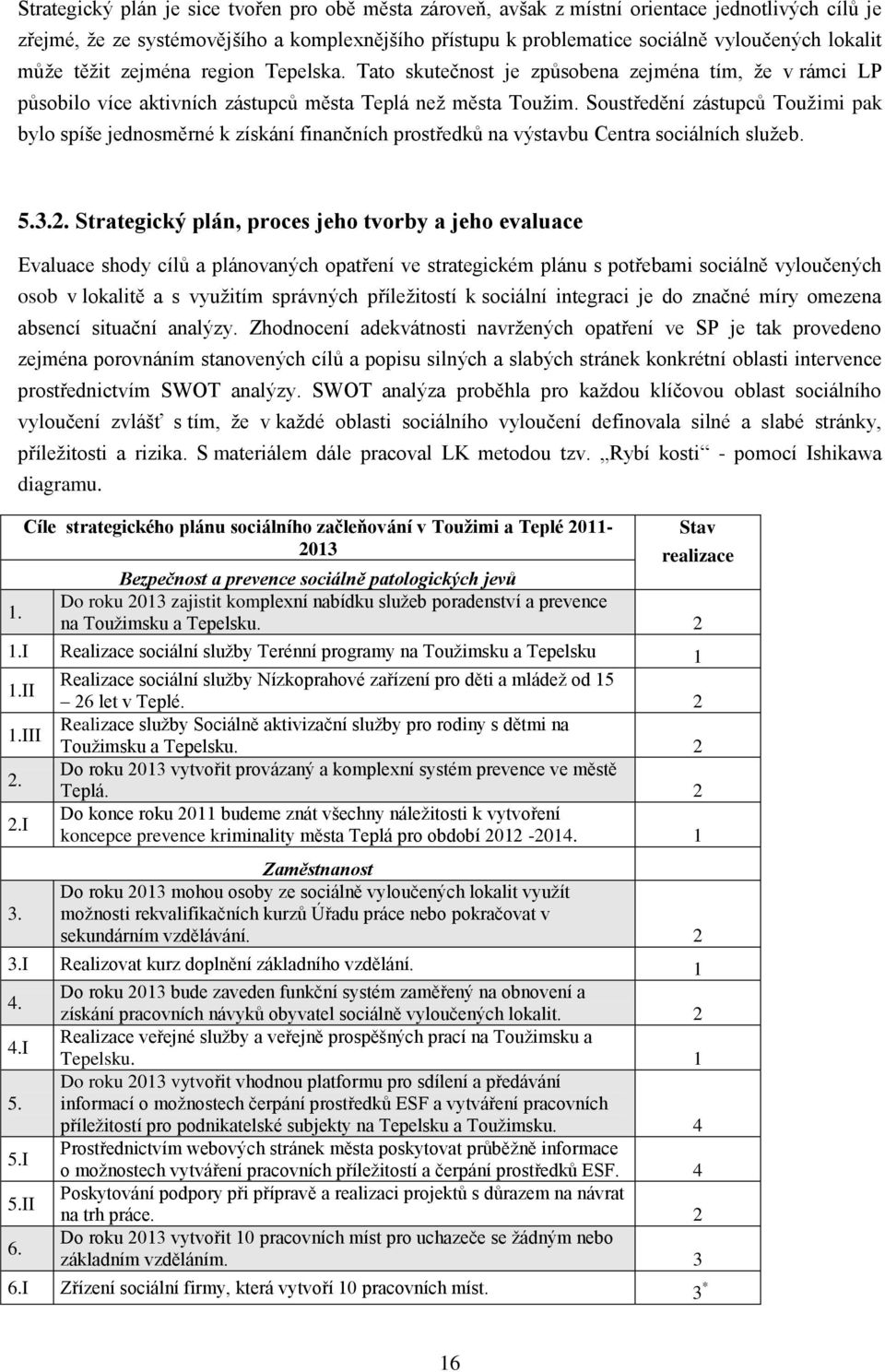 Soustředění zástupců Toužimi pak bylo spíše jednosměrné k získání finančních prostředků na výstavbu Centra sociálních služeb. 5.3.2.