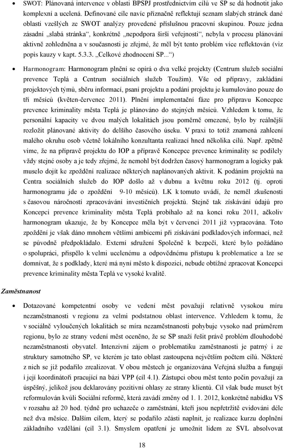 Pouze jedna zásadní slabá stránka, konkrétně nepodpora širší veřejnosti, nebyla v procesu plánování aktivně zohledněna a v současnosti je zřejmé, že měl být tento problém více reflektován (viz popis