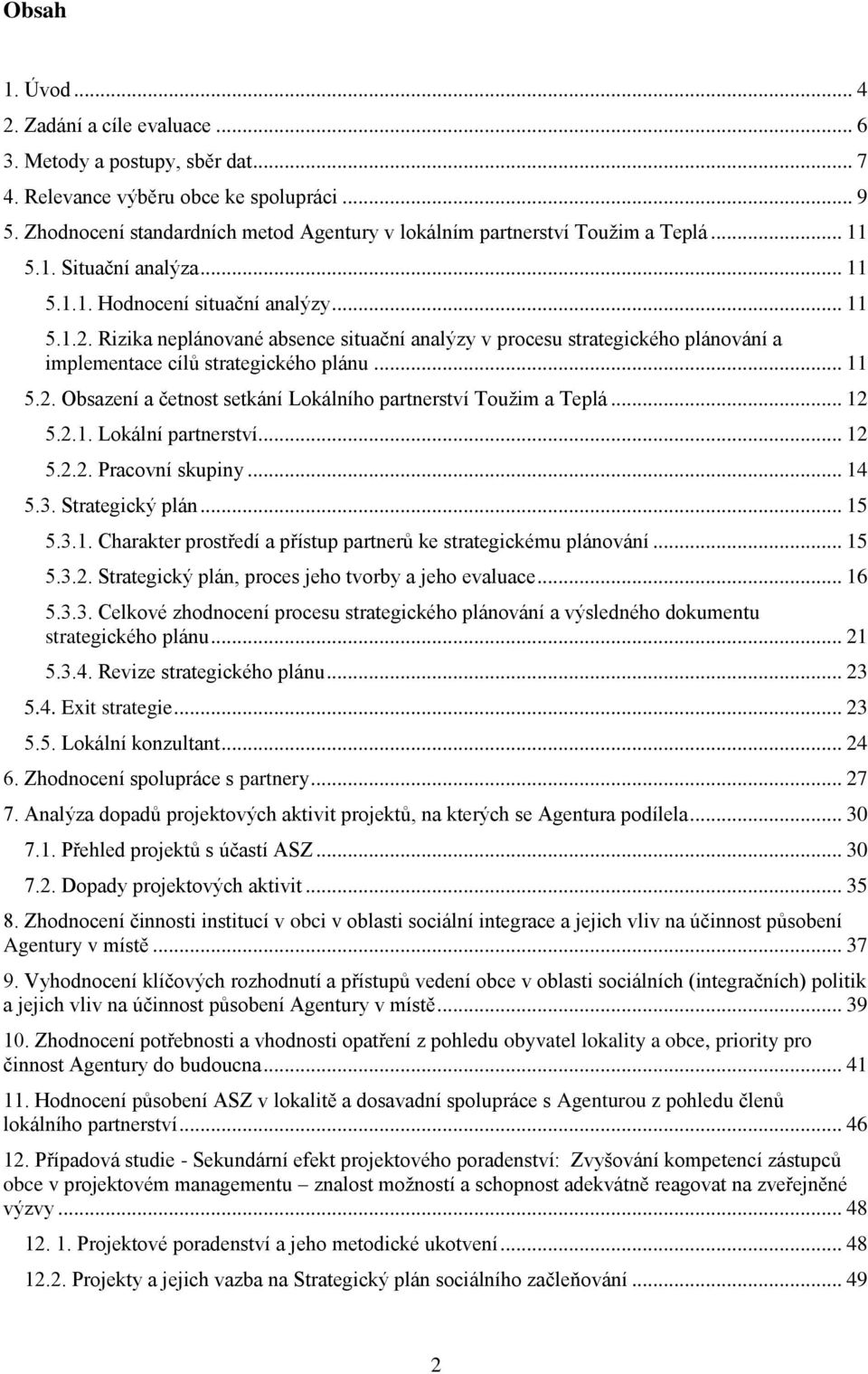 Rizika neplánované absence situační analýzy v procesu strategického plánování a implementace cílů strategického plánu... 11 5.2. Obsazení a četnost setkání Lokálního partnerství Toužim a Teplá... 12 5.