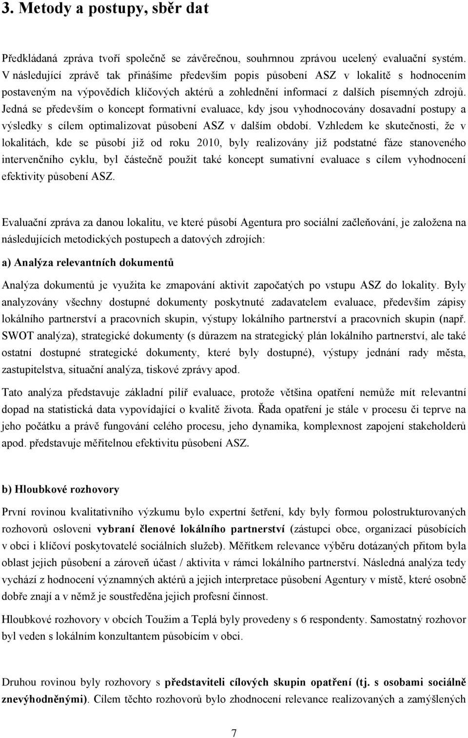 Jedná se především o koncept formativní evaluace, kdy jsou vyhodnocovány dosavadní postupy a výsledky s cílem optimalizovat působení ASZ v dalším období.