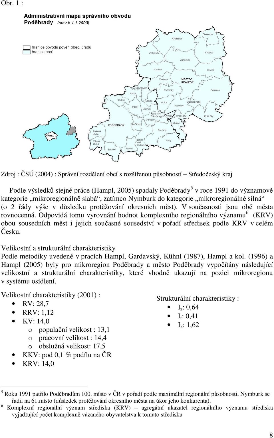 Odpovídá tomu vyrovnání hodnot komplexního regionálního významu 6 (KRV) obou sousedních měst i jejich současné sousedství v pořadí středisek podle KRV v celém Česku.