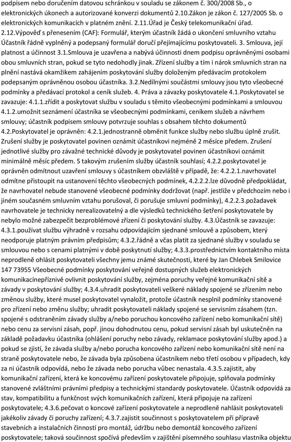 Výpověď s přenesením (CAF): Formulář, kterým účastník žádá o ukončení smluvního vztahu Účastník řádně vyplněný a podepsaný formulář doručí přejímajícímu poskytovateli. 3.