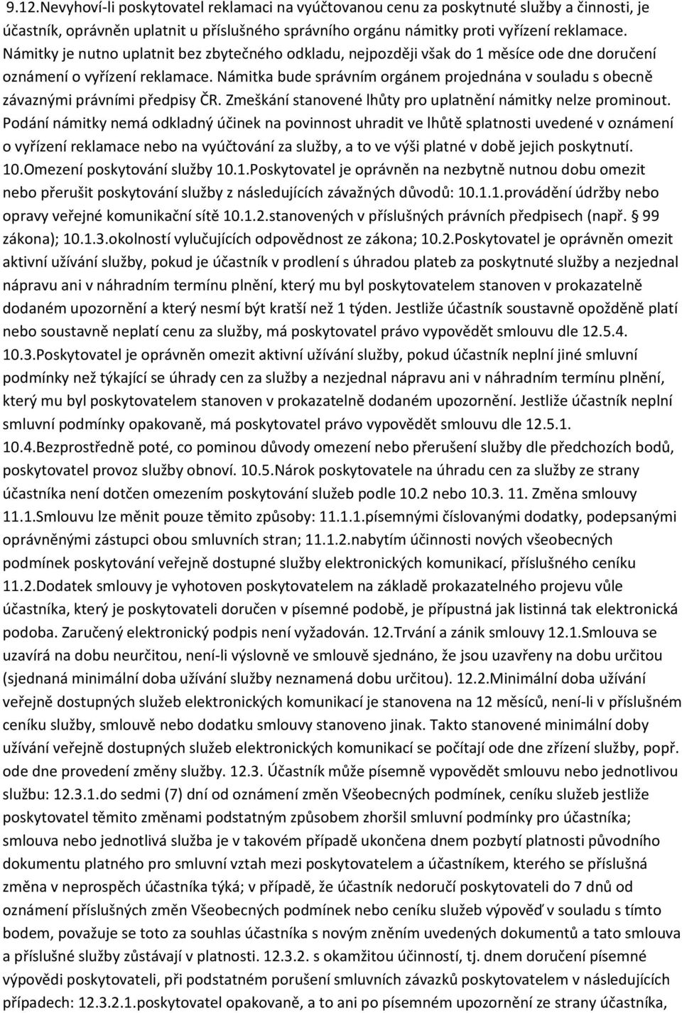 Námitka bude správním orgánem projednána v souladu s obecně závaznými právními předpisy ČR. Zmeškání stanovené lhůty pro uplatnění námitky nelze prominout.