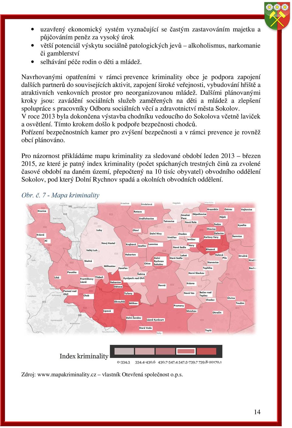 Navrhovanými opatřeními v rámci prevence kriminality obce je podpora zapojení dalších partnerů do souvisejících aktivit, zapojení široké veřejnosti, vybudování hřiště a atraktivních venkovních