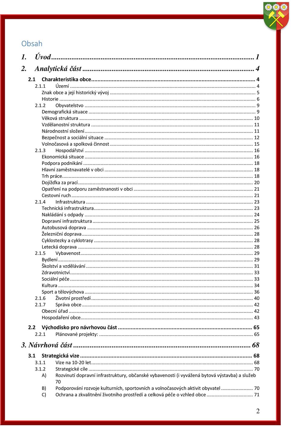 .. 16 Podpora podnikání... 18 Hlavní zaměstnavatelé v obci... 18 Trh práce... 18 Dojížďka za prací... 20 Opatření na podporu zaměstnanosti v obci... 21 Cestovní ruch... 21 2.1.4 Infrastruktura.