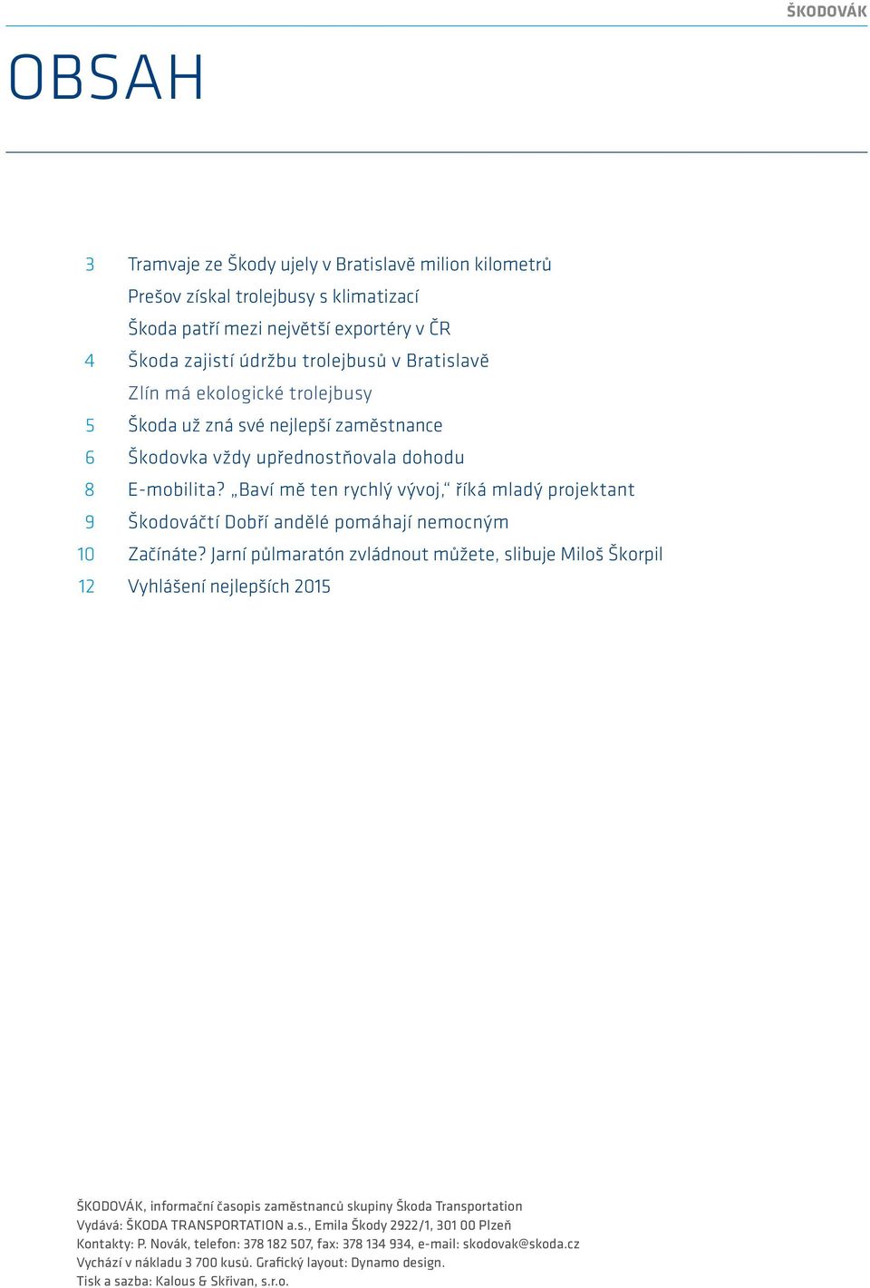 Baví mě ten rychlý vývoj, říká mladý projektant 9 Škodováčtí Dobří andělé pomáhají nemocným 10 Začínáte?