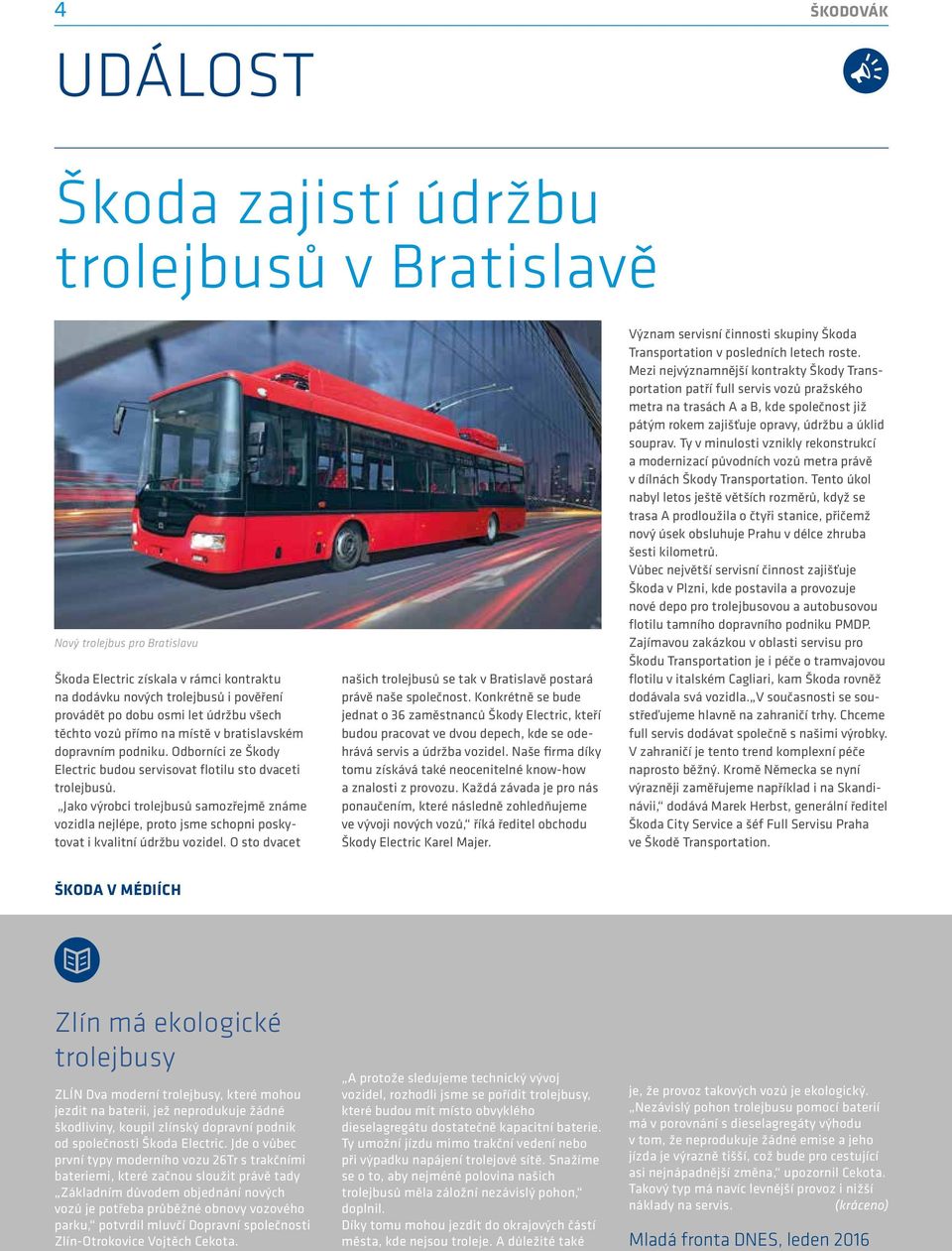 Jako výrobci trolejbusů samozřejmě známe vozidla nejlépe, proto jsme schopni poskytovat i kvalitní údržbu vozidel. O sto dvacet našich trolejbusů se tak v Bratislavě postará právě naše společnost.