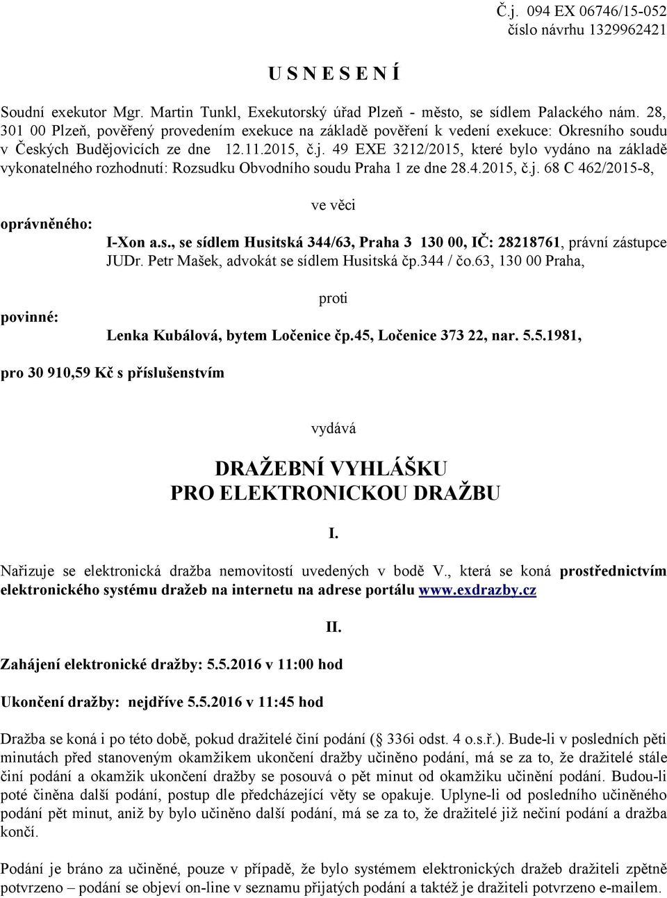 vicích ze dne 12.11.2015, č.j. 49 EXE 3212/2015, které bylo vydáno na základě vykonatelného rozhodnutí: Rozsudku Obvodního soudu Praha 1 ze dne 28.4.2015, č.j. 68 C 462/2015-8, oprávněného: povinné: ve věci I-Xon a.