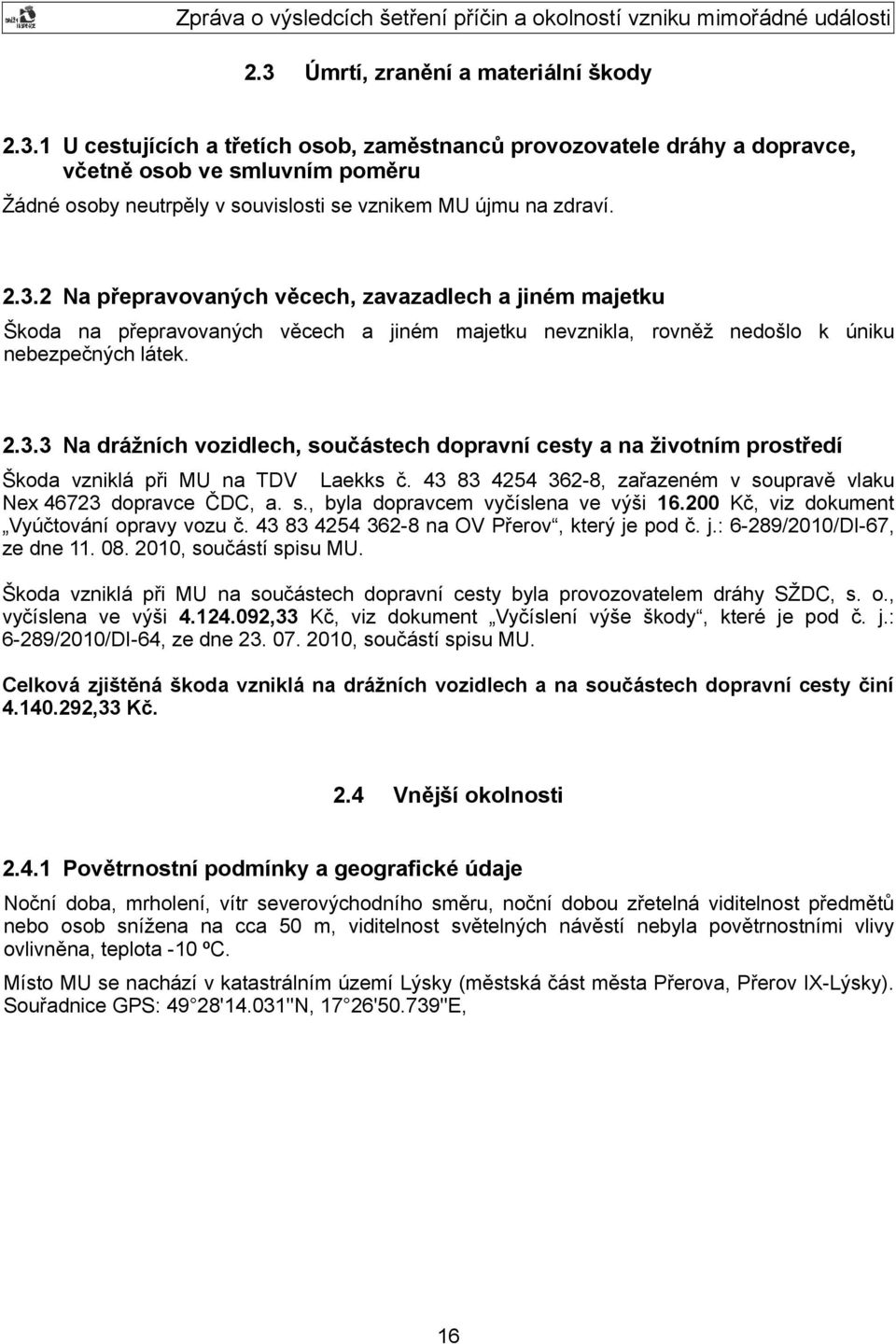 43 83 4254 362-8, zařazeném v soupravě vlaku Nex 46723 dopravce ČDC, a. s., byla dopravcem vyčíslena ve výši 16.200 Kč, viz dokument Vyúčtování opravy vozu č.