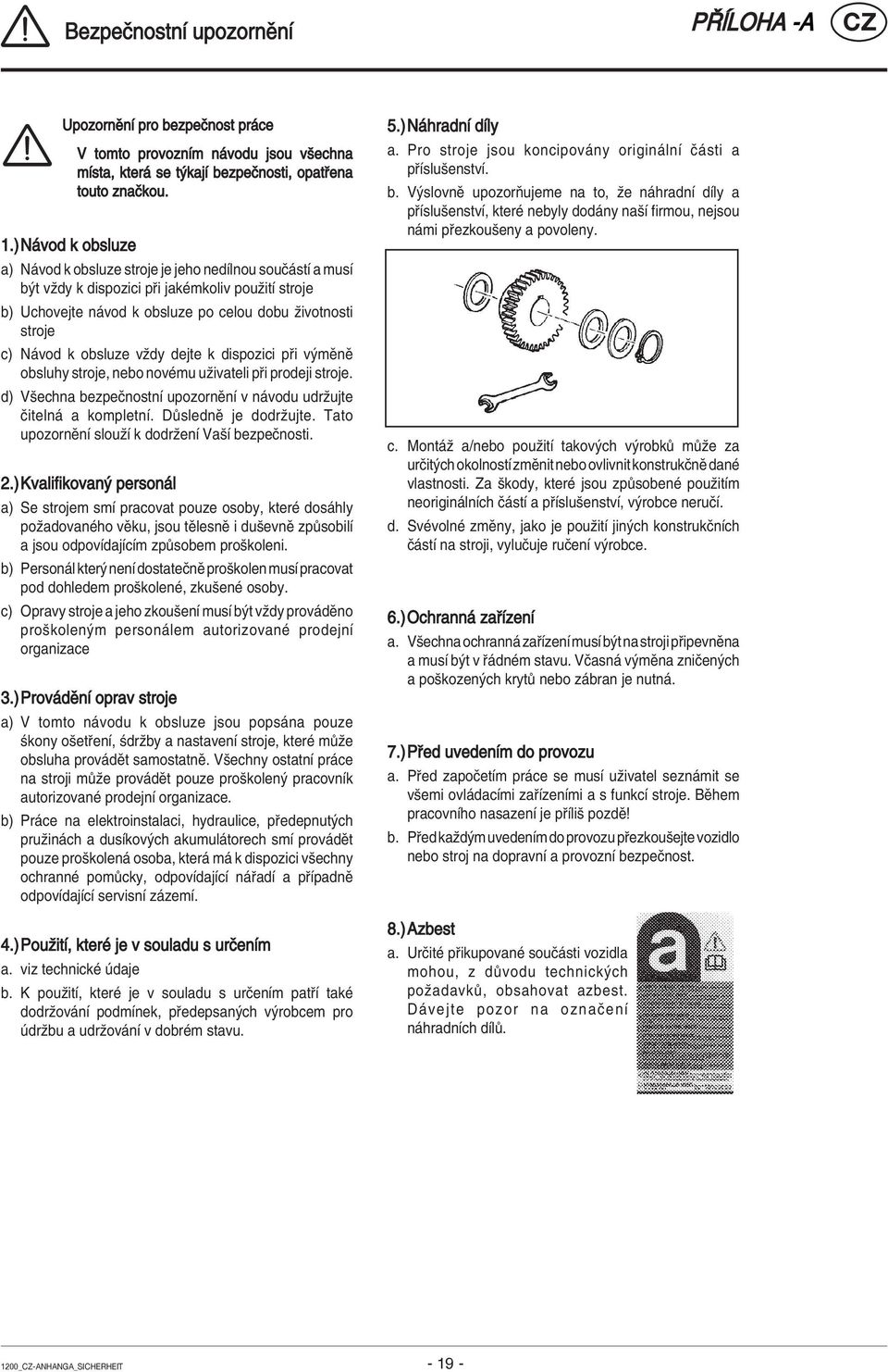 dejte k dispozici p i v mïnï obsluhy stroje, nebo novèmu uûivateli p i prodeji stroje. d) Vöechna bezpeënostnì upozornïnì v n vodu udrûujte Ëiteln a kompletnì. D slednï je dodrûujte.