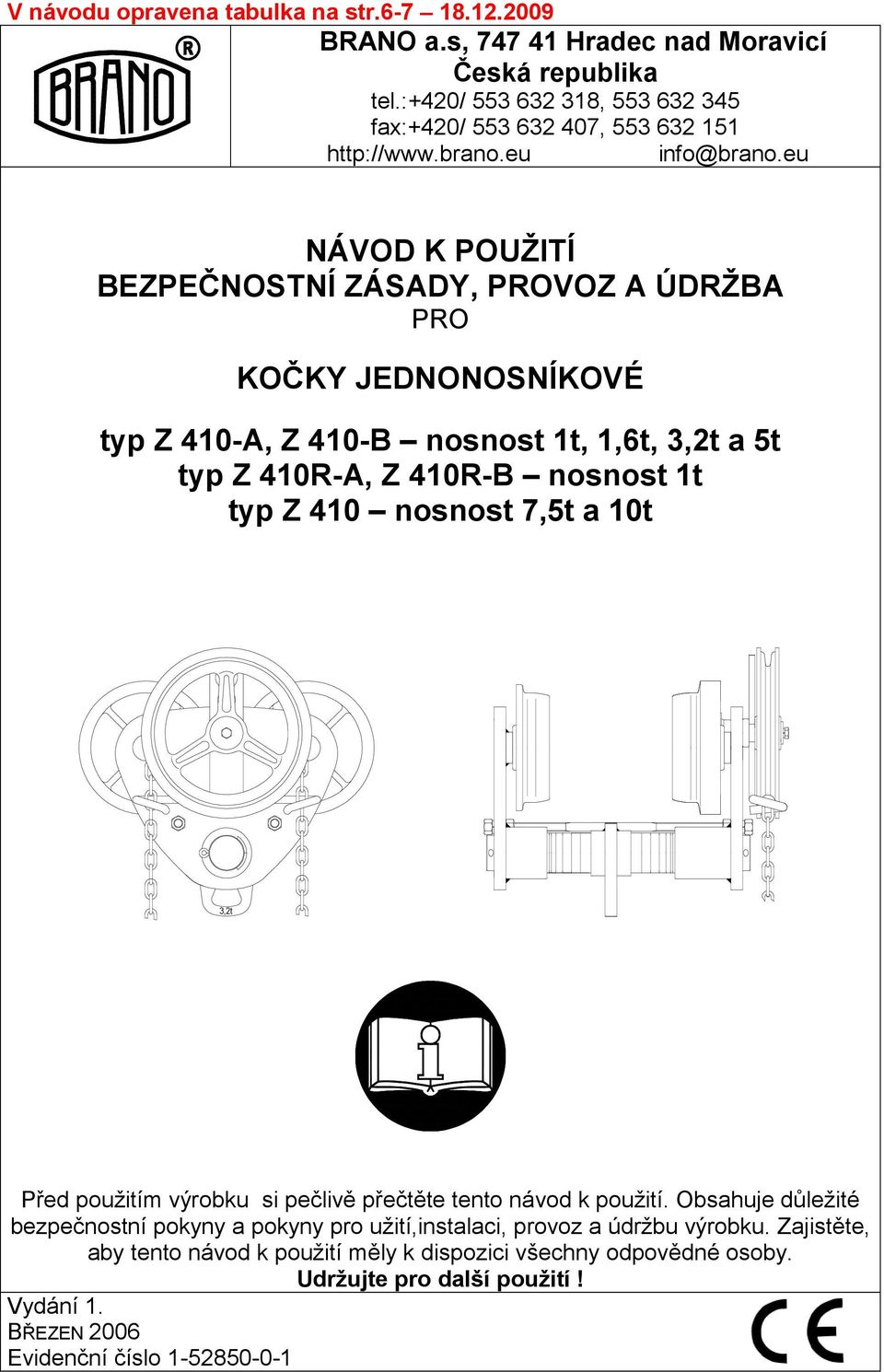 eu NÁVOD K POUŽITÍ BEZPEČNOSTNÍ ZÁSADY, PROVOZ A ÚDRŽBA PRO KOČKY JEDNONOSNÍKOVÉ typ Z 410-A, Z 410-B nosnost 1t, 1,6t, 3,2t a 5t typ Z 410R-A, Z 410R-B nosnost 1t typ Z 410