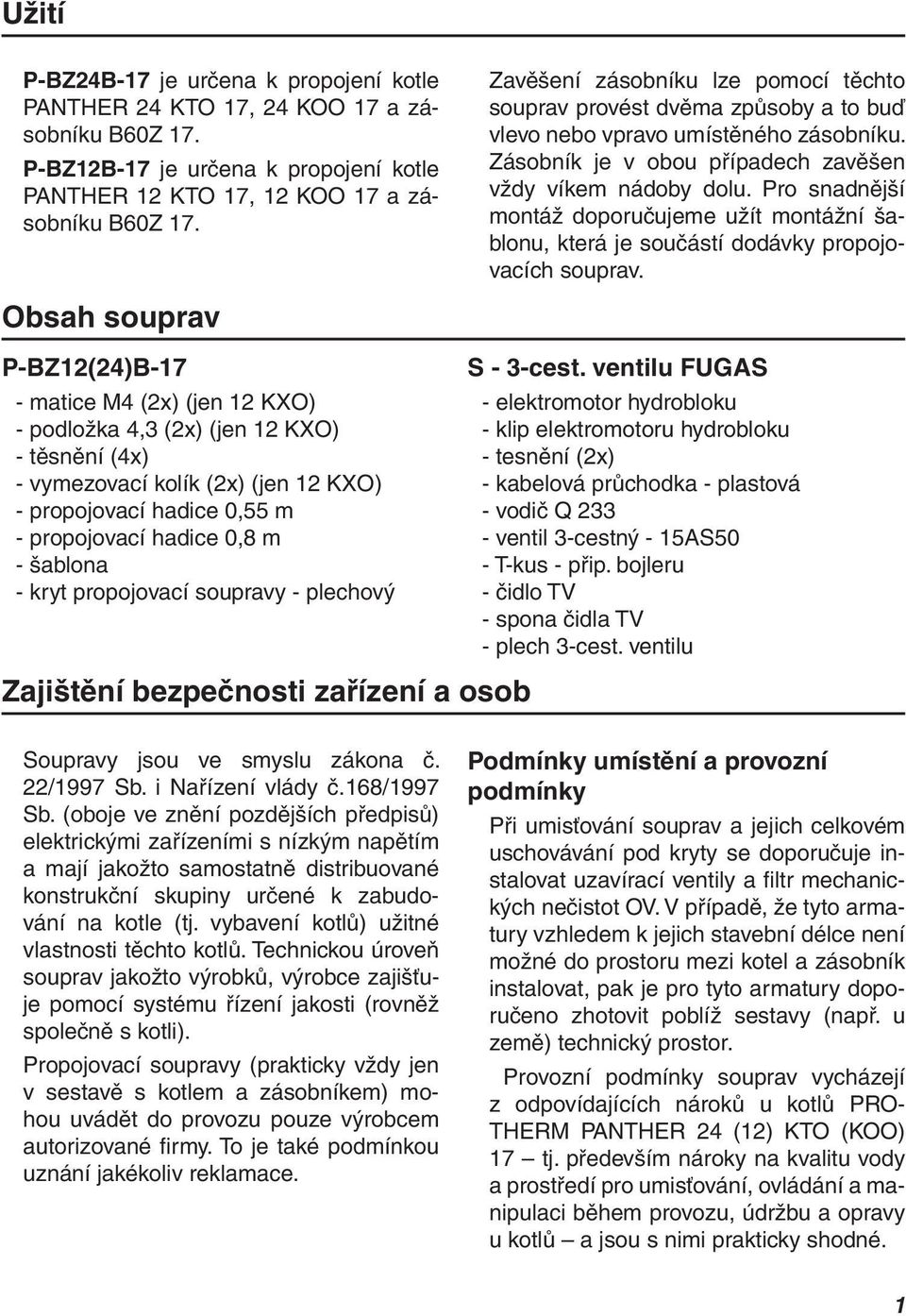 Pro snadnější montáž doporučujeme užít montážní šablonu, která je součástí dodávky propojovacích souprav. P-BZ12(24)B-17 S - 3-cest.