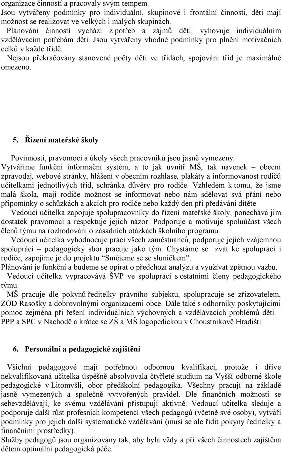 Nejsou překračovány stanovené počty dětí ve třídách, spojování tříd je maximálně omezeno. 5. Řízení mateřské školy Povinnosti, pravomoci a úkoly všech pracovníků jsou jasně vymezeny.