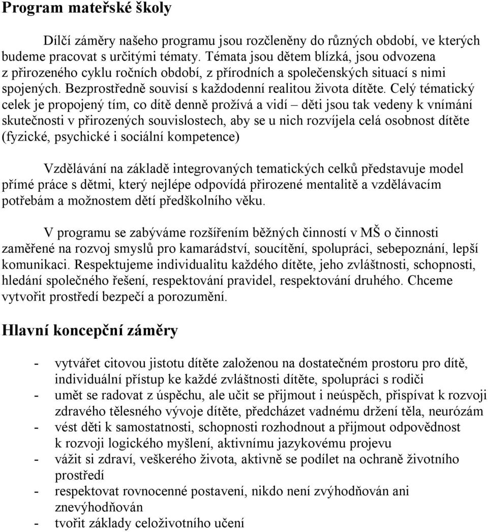 Celý tématický celek je propojený tím, co dítě denně prožívá a vidí děti jsou tak vedeny k vnímání skutečnosti v přirozených souvislostech, aby se u nich rozvíjela celá osobnost dítěte (fyzické,