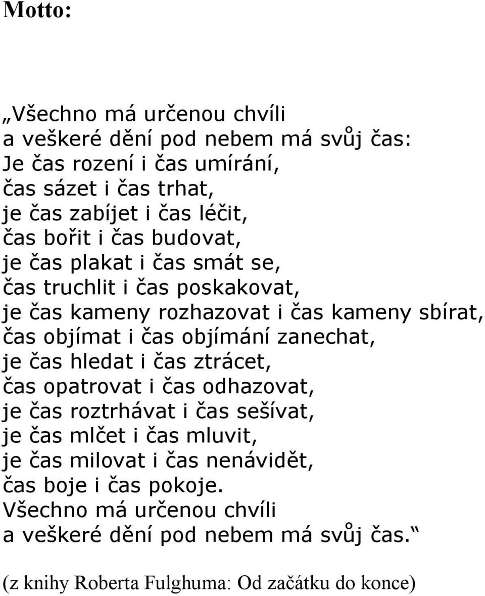 objímání zanechat, je čas hledat i čas ztrácet, čas opatrovat i čas odhazovat, je čas roztrhávat i čas sešívat, je čas mlčet i čas mluvit, je čas