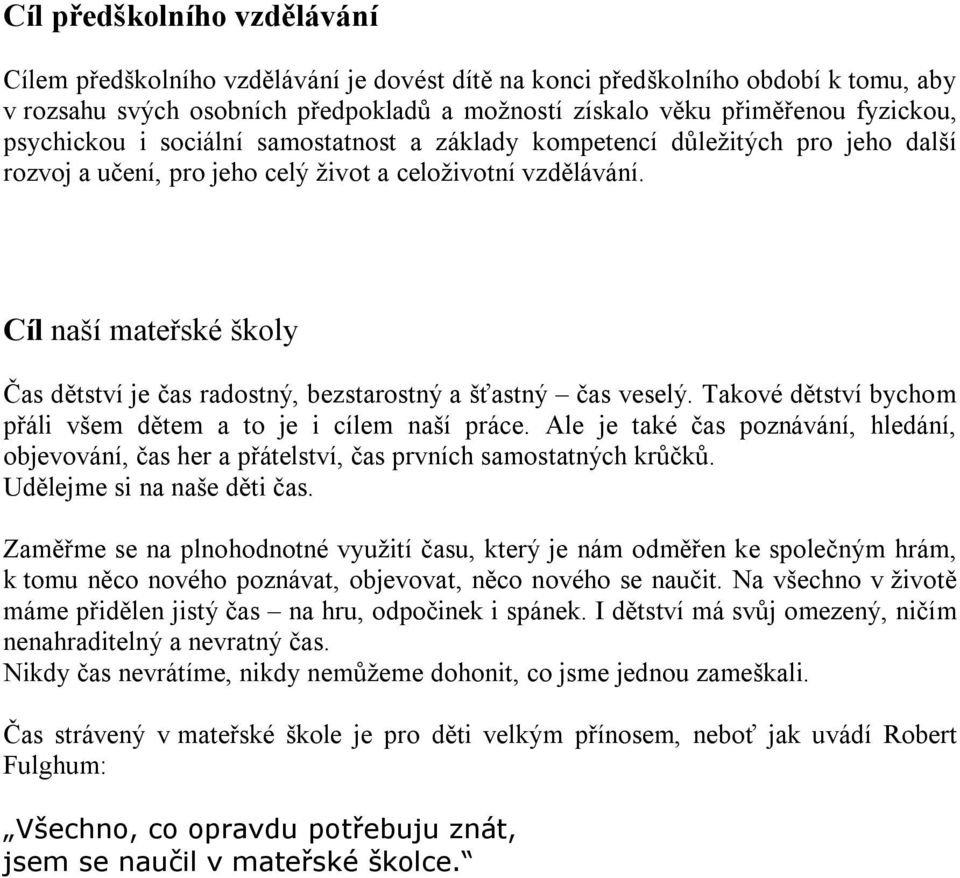 Cíl naší mateřské školy Čas dětství je čas radostný, bezstarostný a šťastný čas veselý. Takové dětství bychom přáli všem dětem a to je i cílem naší práce.