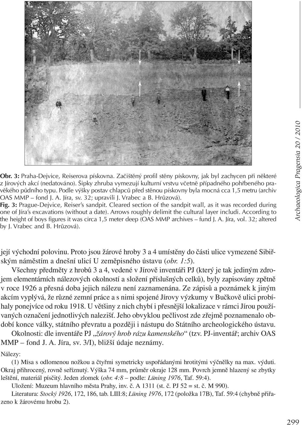 32; upravili J. Vrabec a B. Hrůzová). Fig. 3: Prague-Dejvice, Reiser s sandpit. Cleared section of the sandpit wall, as it was recorded during one of Jíra s excavations (without a date).