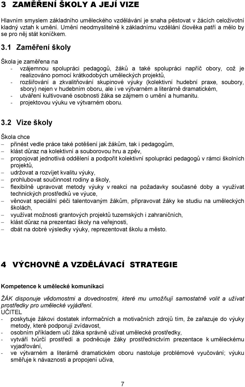 1 Zaměření školy Škola je zaměřena na - vzájemnou spolupráci pedagogů, žáků a také spolupráci napříč obory, což je realizováno pomocí krátkodobých uměleckých projektů, - rozšiřování a zkvalitňování