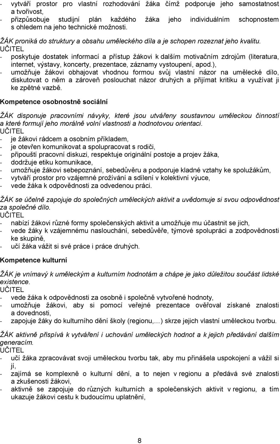 UČITEL - poskytuje dostatek informací a přístup žákovi k dalším motivačním zdrojům (literatura, internet, výstavy, koncerty, prezentace, záznamy vystoupení, apod.