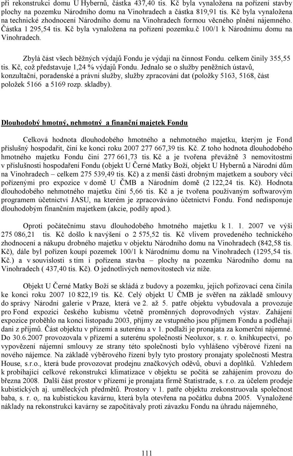 č 100/1 k Národnímu domu na Vinohradech. Zbylá část všech běžných výdajů Fondu je výdaji na činnost Fondu. celkem činily 355,55 tis. Kč, což představuje 1,24 % výdajů Fondu.