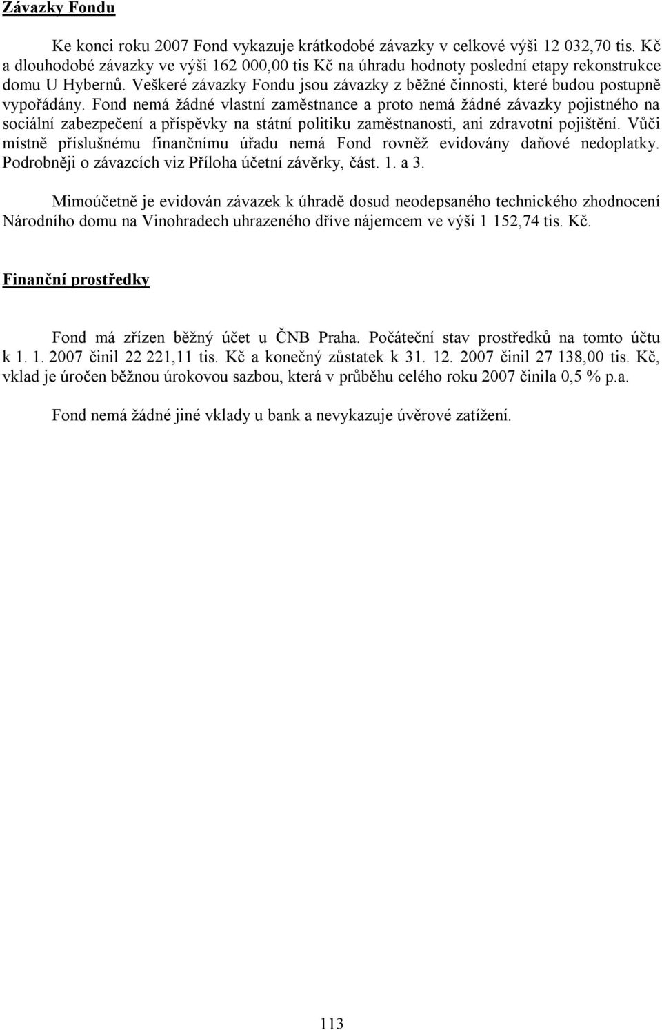 Fond nemá žádné vlastní zaměstnance a proto nemá žádné závazky pojistného na sociální zabezpečení a příspěvky na státní politiku zaměstnanosti, ani zdravotní pojištění.