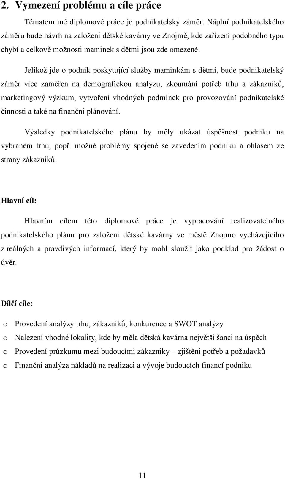 Jelikož jde o podnik poskytující služby maminkám s dětmi, bude podnikatelský záměr více zaměřen na demografickou analýzu, zkoumání potřeb trhu a zákazníků, marketingový výzkum, vytvoření vhodných