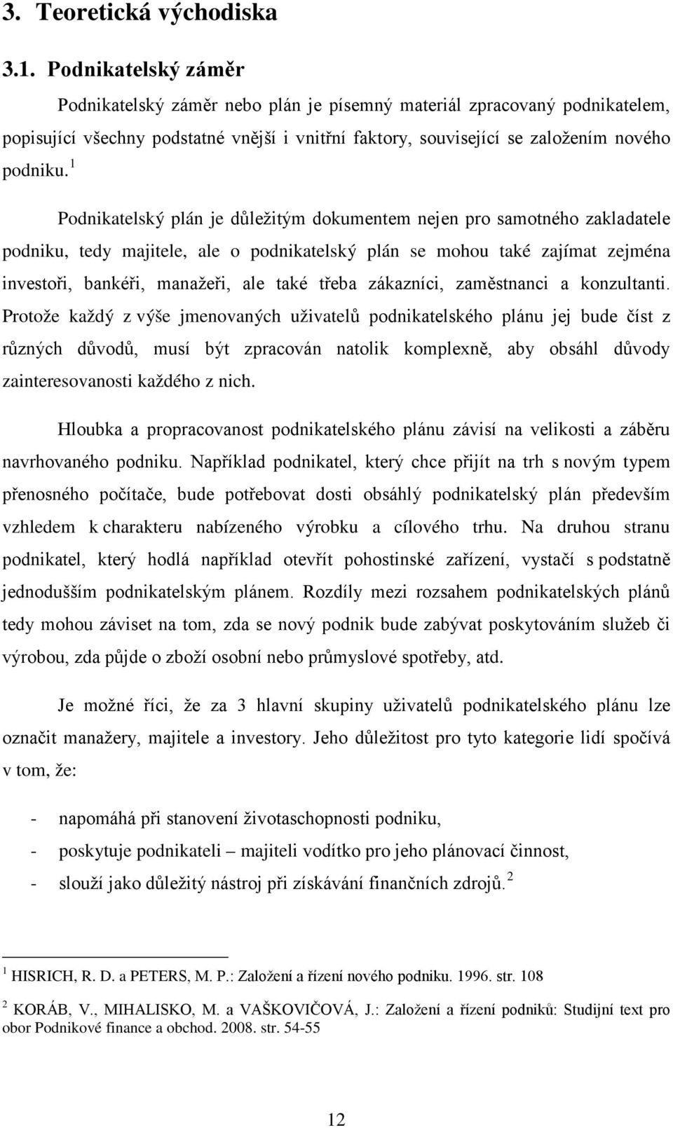 1 Podnikatelský plán je důležitým dokumentem nejen pro samotného zakladatele podniku, tedy majitele, ale o podnikatelský plán se mohou také zajímat zejména investoři, bankéři, manažeři, ale také