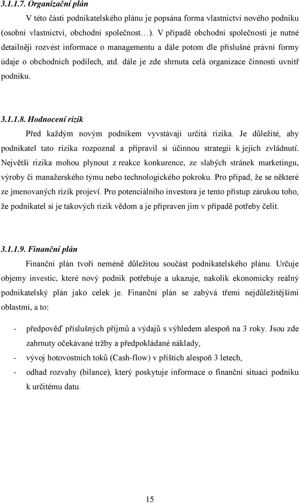 dále je zde shrnuta celá organizace činnosti uvnitř podniku. 3.1.1.8. Hodnocení rizik Před každým novým podnikem vyvstávají určitá rizika.