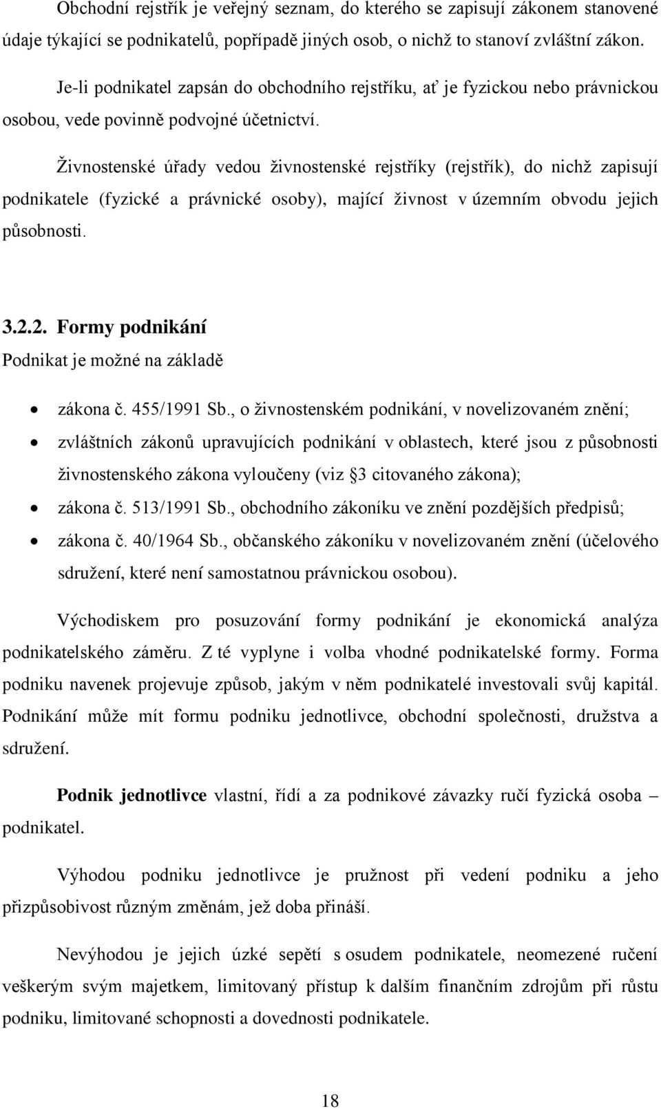 Živnostenské úřady vedou živnostenské rejstříky (rejstřík), do nichž zapisují podnikatele (fyzické a právnické osoby), mající živnost v územním obvodu jejich působnosti. 3.2.