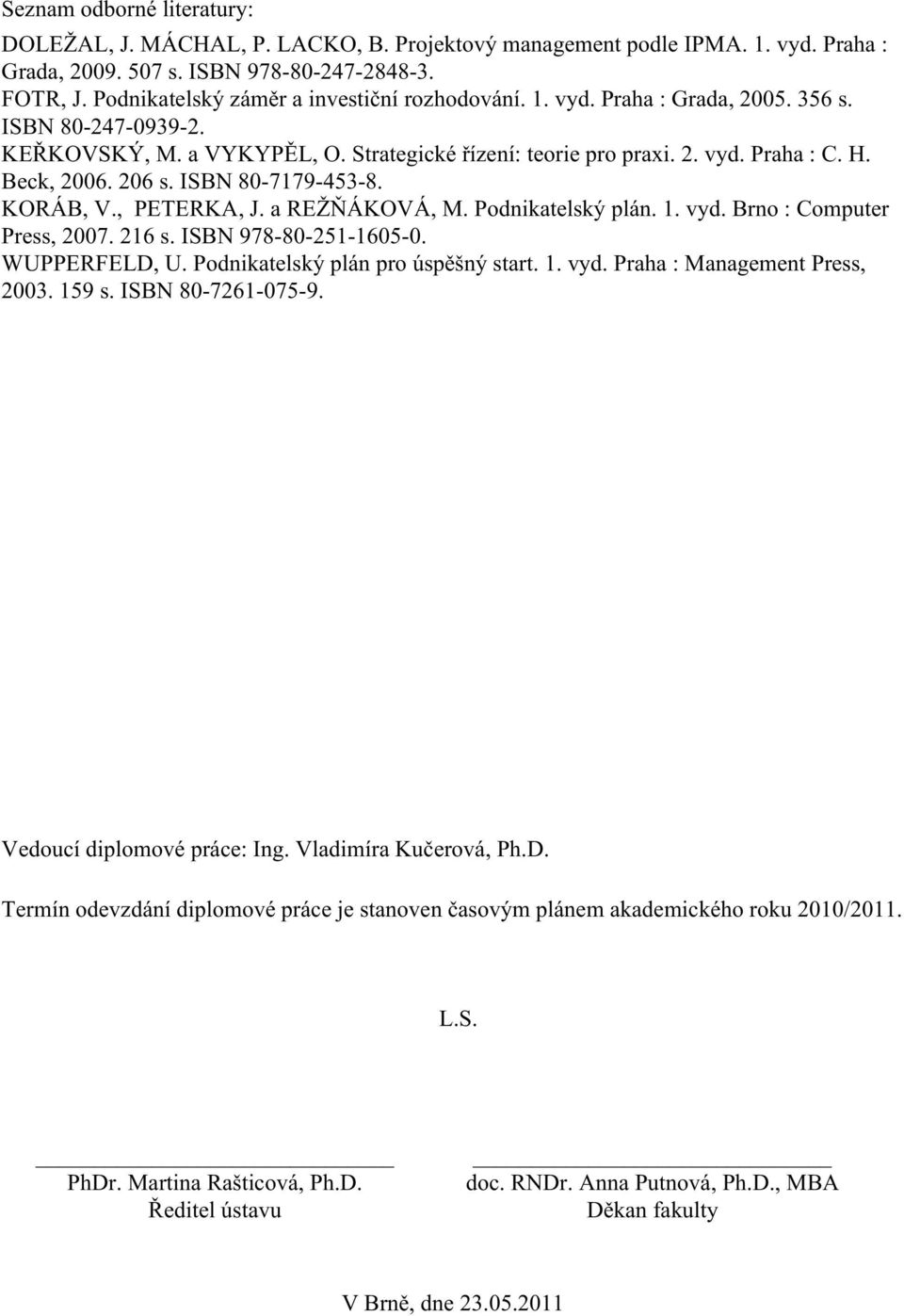 Beck, 2006. 206 s. ISBN 80-7179-453-8. KORÁB, V., PETERKA, J. a REŽŇÁKOVÁ, M. Podnikatelský plán. 1. vyd. Brno : Computer Press, 2007. 216 s. ISBN 978-80-251-1605-0. WUPPERFELD, U.