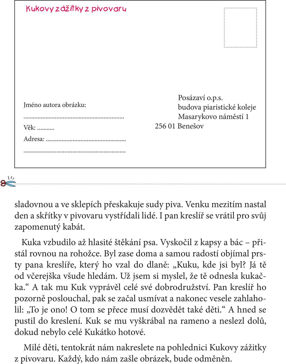 Vyskočil z kapsy a bác přistál rovnou na rohožce. Byl zase doma a samou radostí objímal prsty pana kreslíře, který ho vzal do dlaně: Kuku, kde jsi byl? Já tě od včerejška všude hledám.