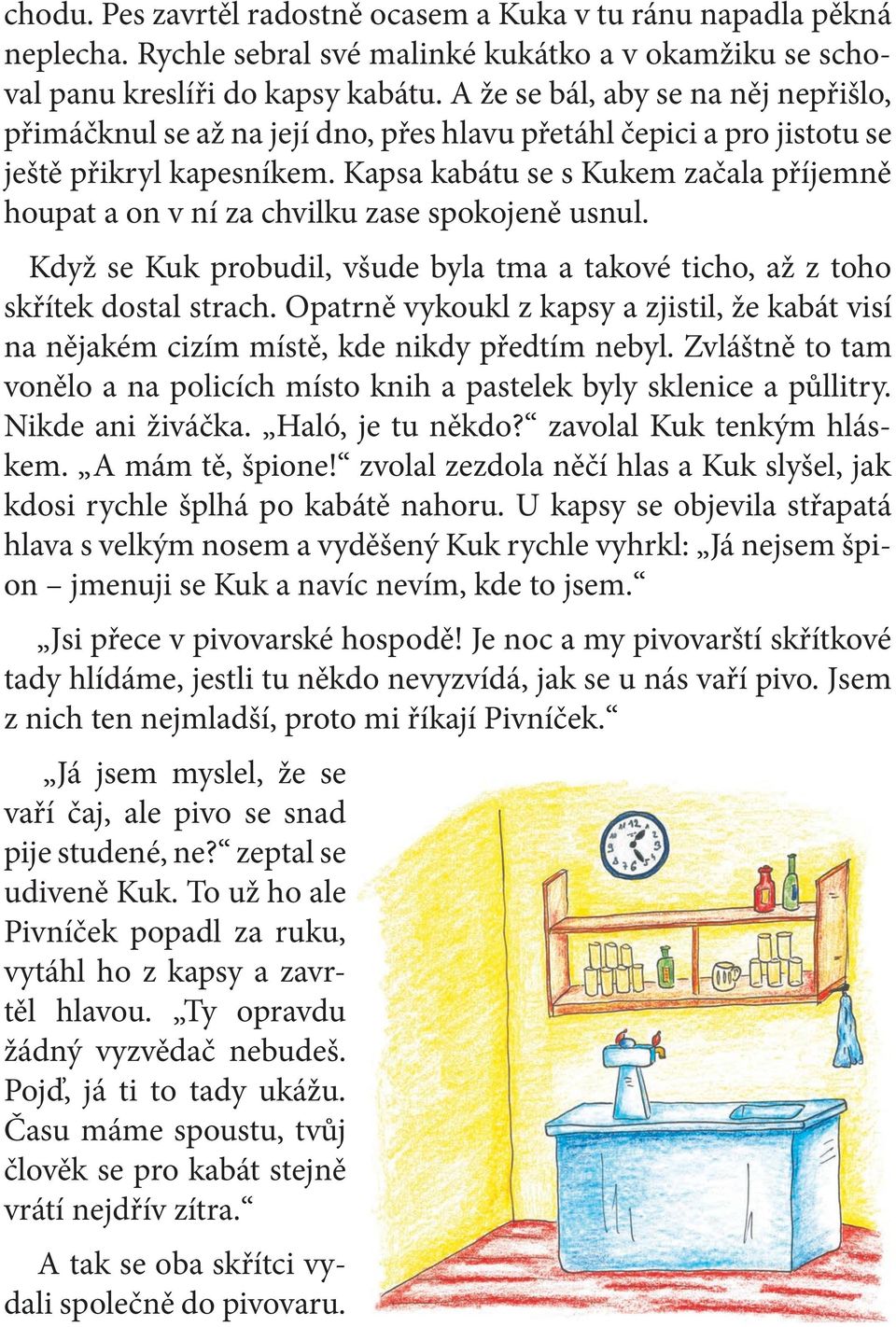 Kapsa kabátu se s Kukem začala příjemně houpat a on v ní za chvilku zase spokojeně usnul. Když se Kuk probudil, všude byla tma a takové ticho, až z toho skřítek dostal strach.